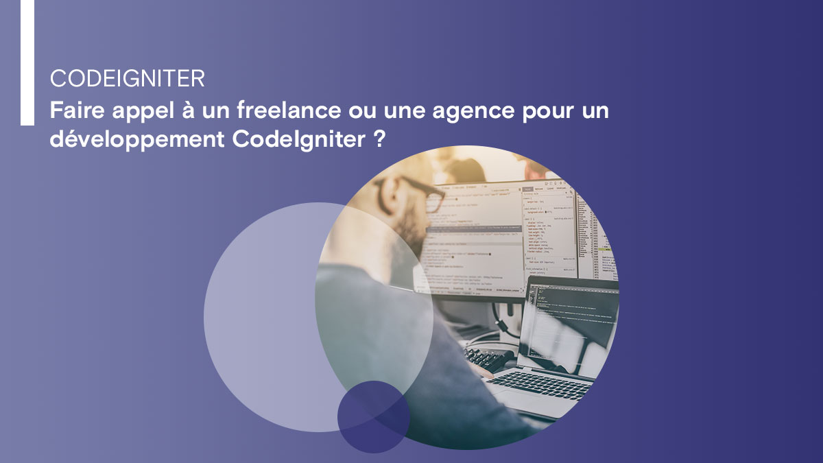 Faire appel à un freelance ou une agence pour un développement CodeIgniter ?