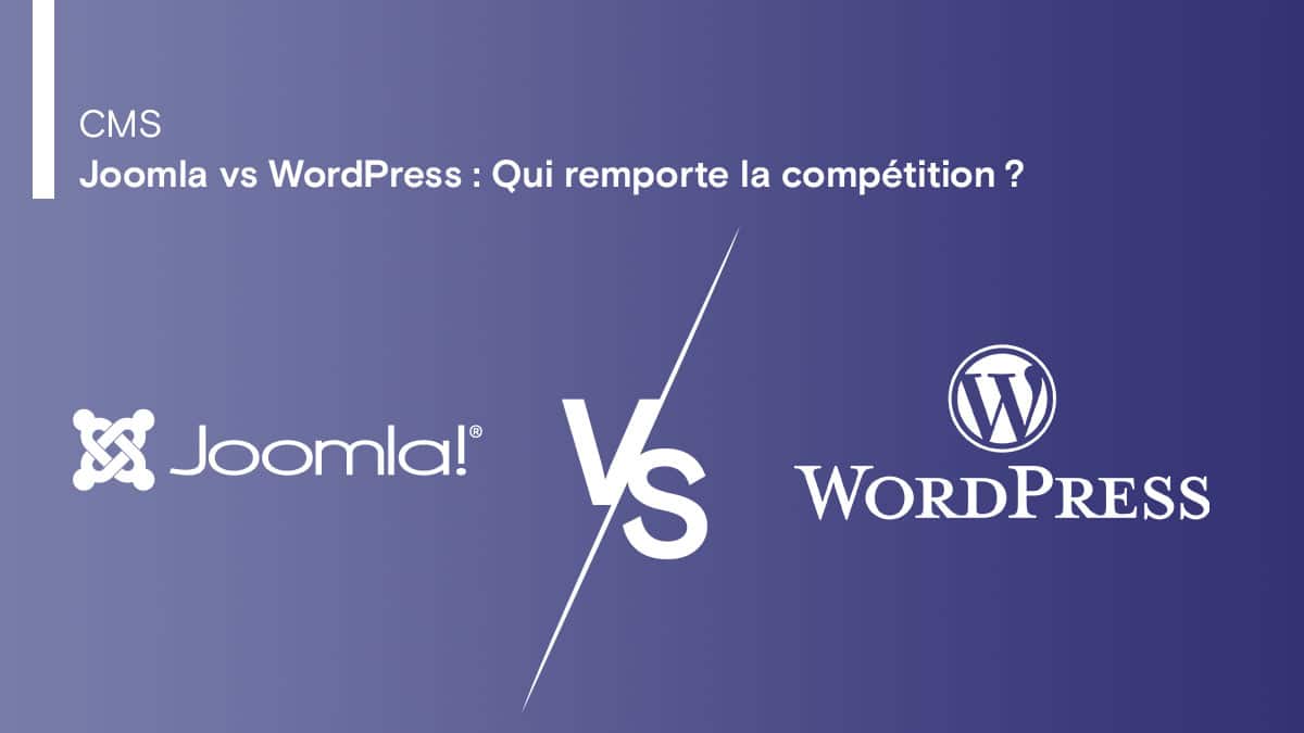 Joomla vs WordPress : Qui remporte la compétition ?