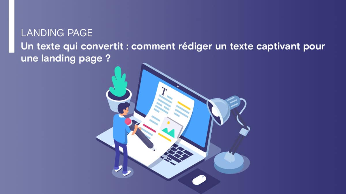 Un texte qui convertit : comment rédiger un texte captivant pour une landing page