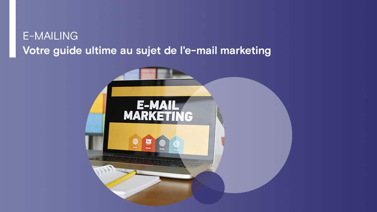 Votre guide ultime au sujet de l'e-mail marketing